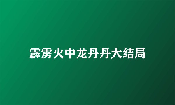 霹雳火中龙丹丹大结局