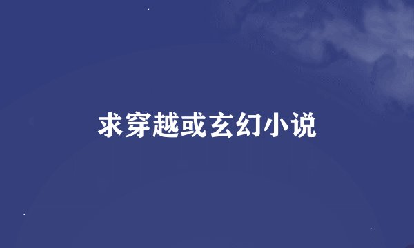 求穿越或玄幻小说