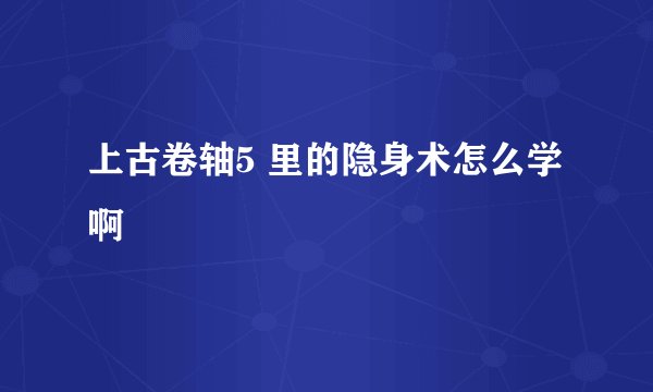 上古卷轴5 里的隐身术怎么学啊