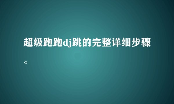 超级跑跑dj跳的完整详细步骤。