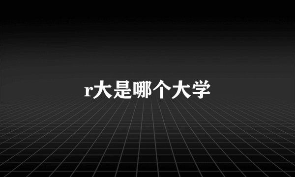 r大是哪个大学