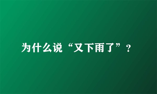 为什么说“又下雨了”？