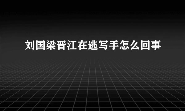 刘国梁晋江在逃写手怎么回事