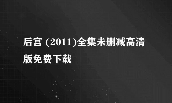 后宫 (2011)全集未删减高清版免费下载