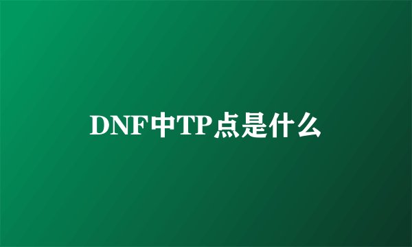 DNF中TP点是什么