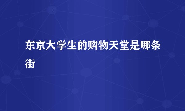 东京大学生的购物天堂是哪条街
