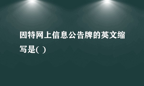 因特网上信息公告牌的英文缩写是( )