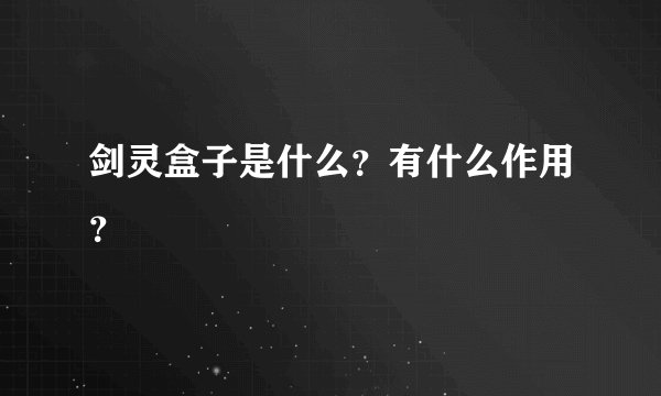 剑灵盒子是什么？有什么作用？