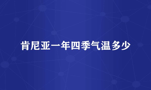 肯尼亚一年四季气温多少