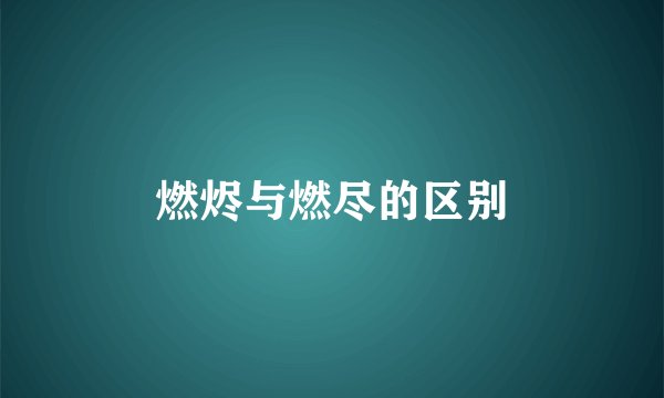 燃烬与燃尽的区别