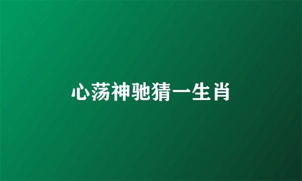 心荡神驰猜一生肖