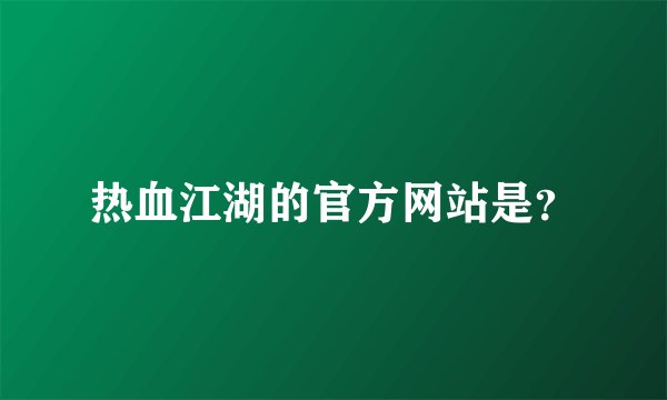 热血江湖的官方网站是？