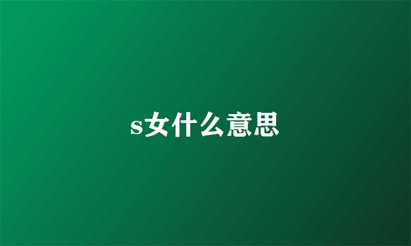 s女什么意思