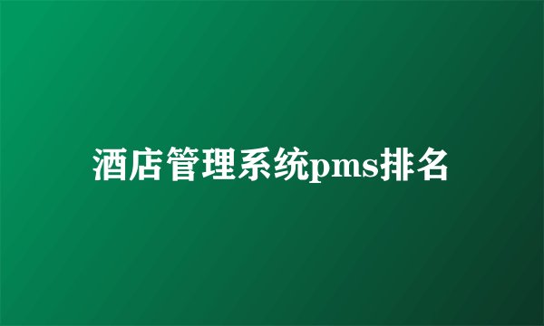 酒店管理系统pms排名