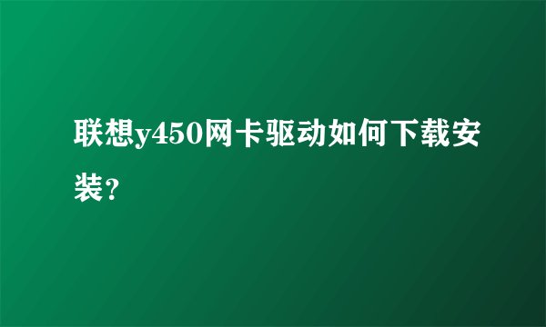 联想y450网卡驱动如何下载安装？