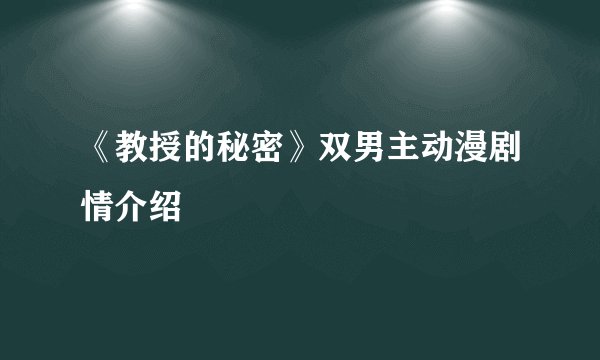 《教授的秘密》双男主动漫剧情介绍