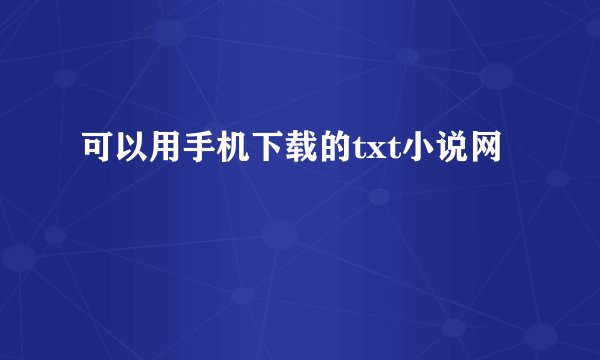 可以用手机下载的txt小说网