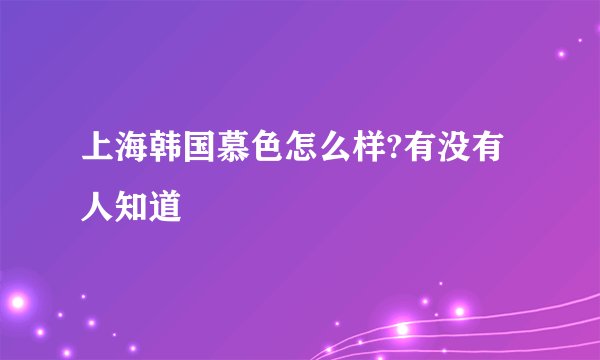 上海韩国慕色怎么样?有没有人知道