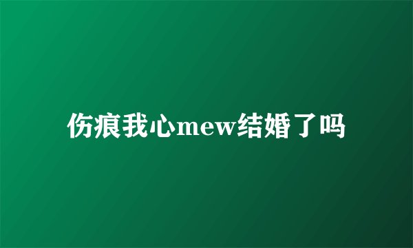 伤痕我心mew结婚了吗
