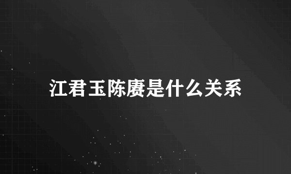 江君玉陈赓是什么关系