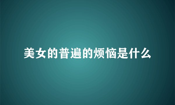 美女的普遍的烦恼是什么