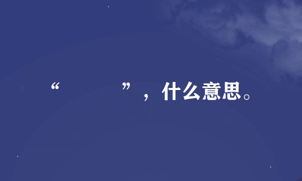 “犇羴鱻”，什么意思。
