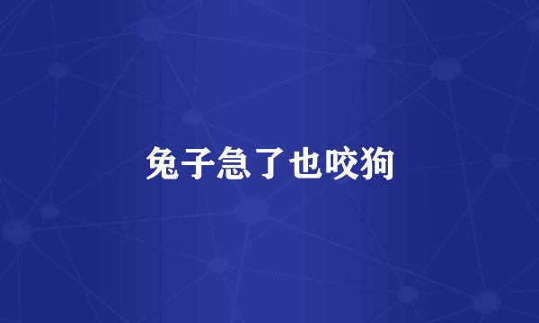 兔子急了也咬狗