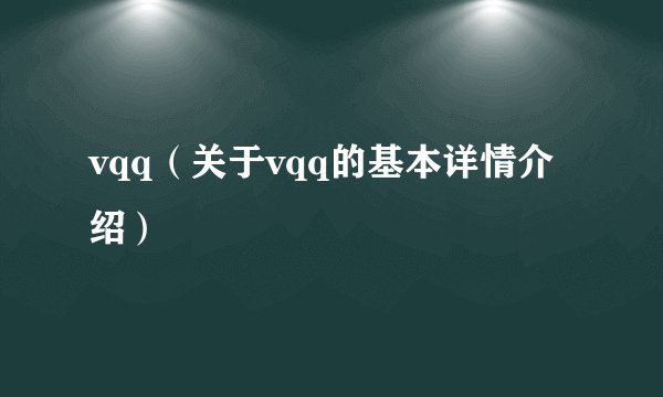 vqq（关于vqq的基本详情介绍）
