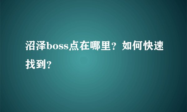 沼泽boss点在哪里？如何快速找到？