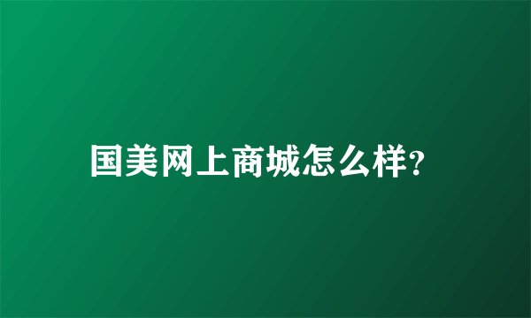 国美网上商城怎么样？