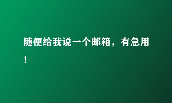 随便给我说一个邮箱，有急用！