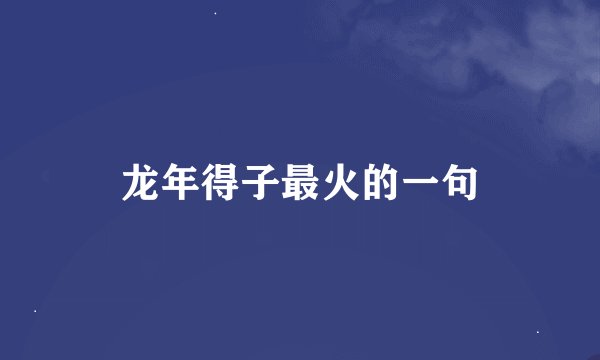 龙年得子最火的一句