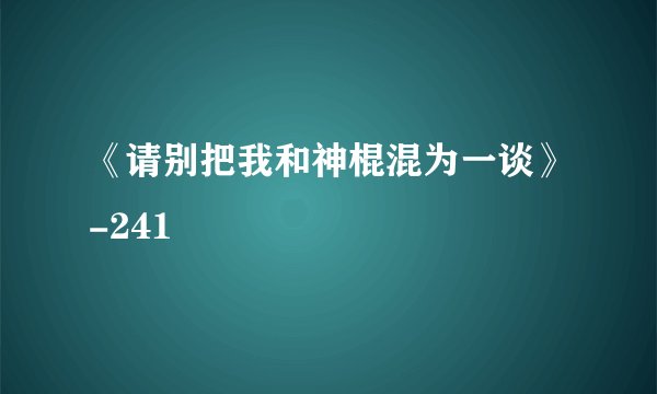 《请别把我和神棍混为一谈》-241