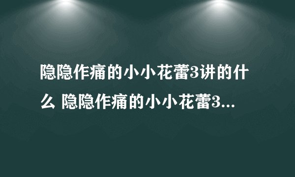 隐隐作痛的小小花蕾3讲的什么 隐隐作痛的小小花蕾3主要内容
