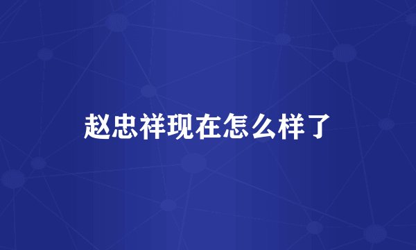 赵忠祥现在怎么样了