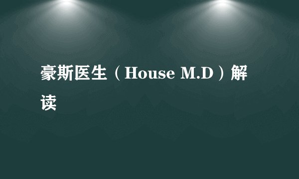 豪斯医生（House M.D）解读
