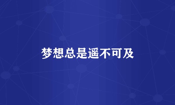 梦想总是遥不可及