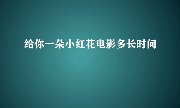 给你一朵小红花电影多长时间
