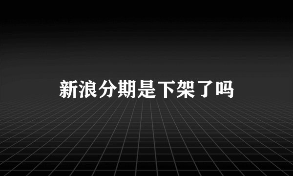 新浪分期是下架了吗