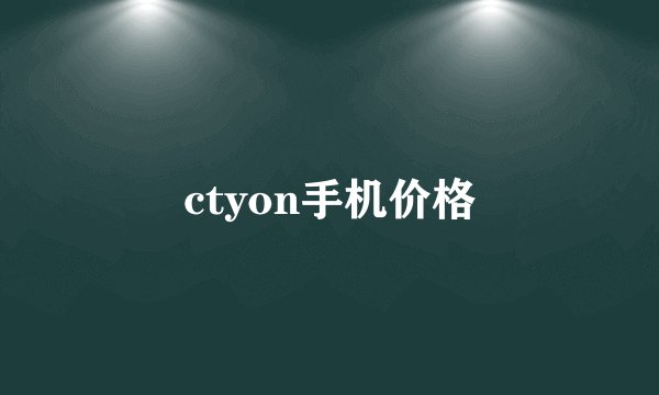 ctyon手机价格