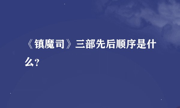 《镇魔司》三部先后顺序是什么？