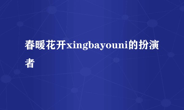 春暖花开xingbayouni的扮演者