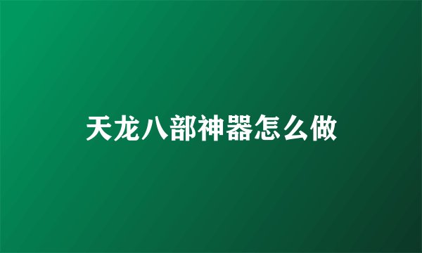 天龙八部神器怎么做