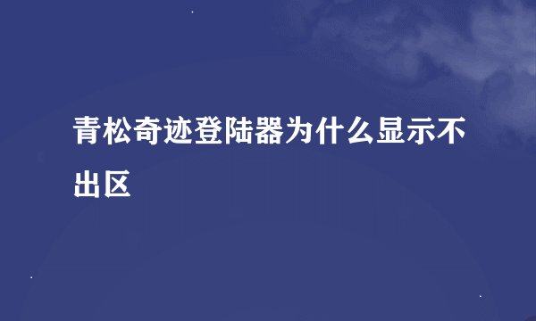 青松奇迹登陆器为什么显示不出区