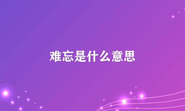难忘是什么意思