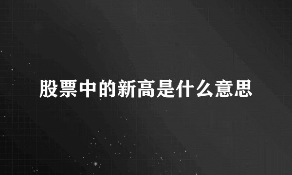 股票中的新高是什么意思