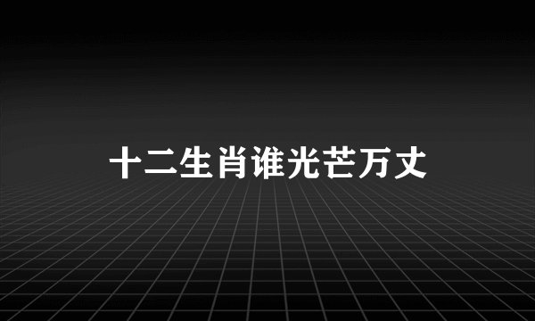 十二生肖谁光芒万丈
