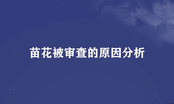 苗花被审查的原因分析