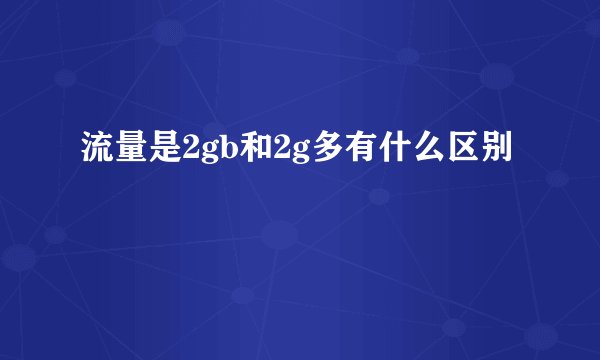 流量是2gb和2g多有什么区别