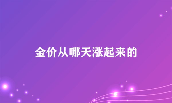 金价从哪天涨起来的